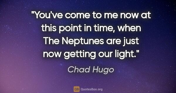 Chad Hugo quote: "You've come to me now at this point in time, when The Neptunes..."