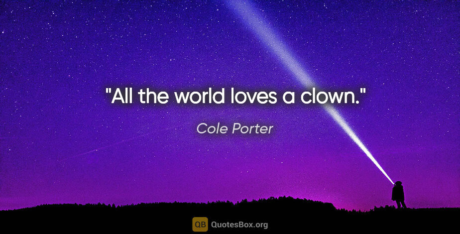 Cole Porter quote: "All the world loves a clown."