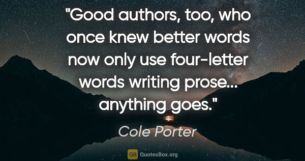 Cole Porter quote: "Good authors, too, who once knew better words now only use..."