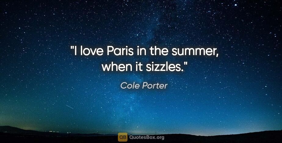 Cole Porter quote: "I love Paris in the summer, when it sizzles."