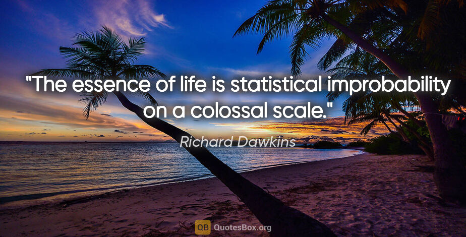 Richard Dawkins quote: "The essence of life is statistical improbability on a colossal..."