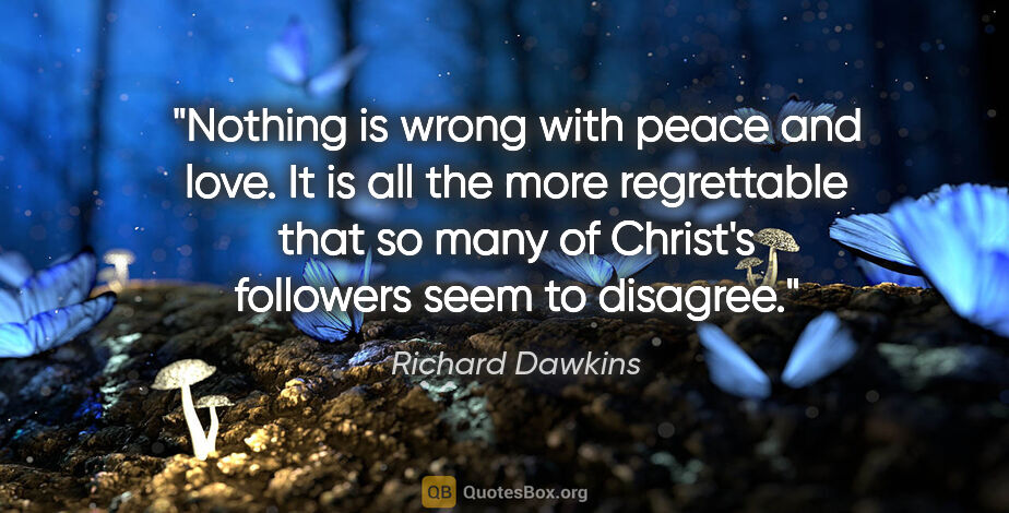 Richard Dawkins quote: "Nothing is wrong with peace and love. It is all the more..."
