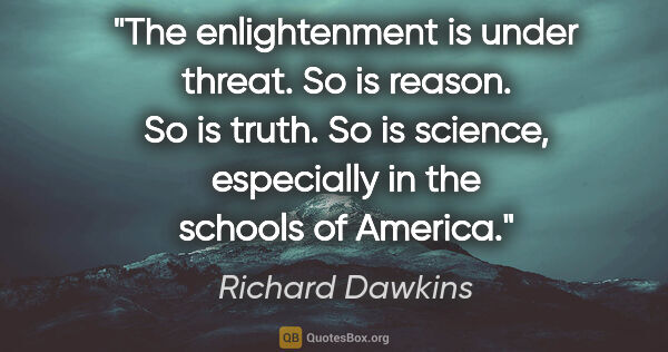 Richard Dawkins quote: "The enlightenment is under threat. So is reason. So is truth...."