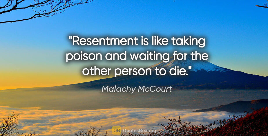 Malachy McCourt quote: "Resentment is like taking poison and waiting for the other..."