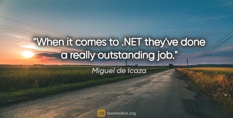 Miguel de Icaza quote: "When it comes to .NET they've done a really outstanding job."