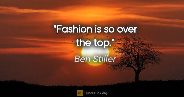 Ben Stiller quote: "Fashion is so over the top."