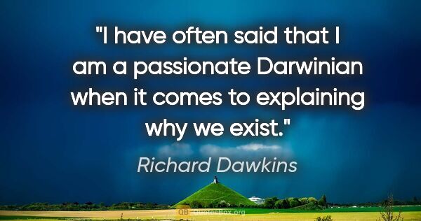 Richard Dawkins quote: "I have often said that I am a passionate Darwinian when it..."