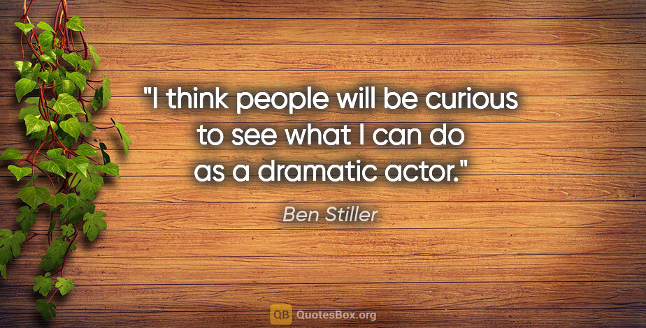 Ben Stiller quote: "I think people will be curious to see what I can do as a..."