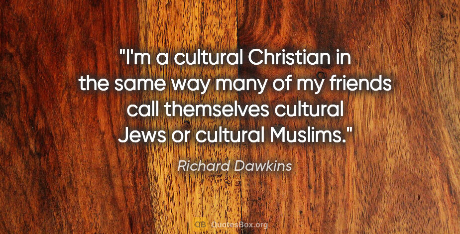 Richard Dawkins quote: "I'm a cultural Christian in the same way many of my friends..."