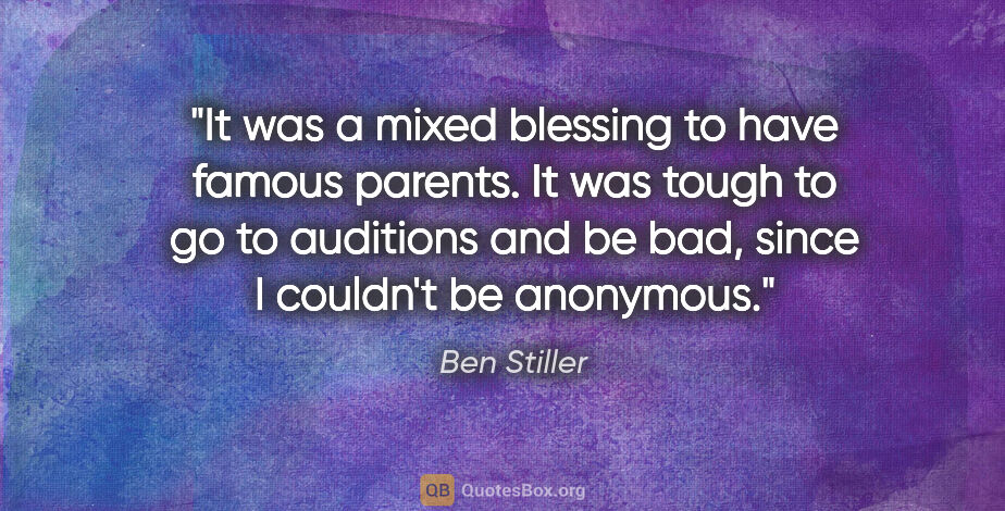 Ben Stiller quote: "It was a mixed blessing to have famous parents. It was tough..."