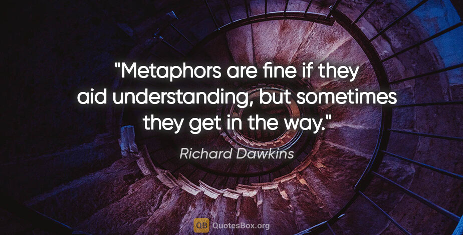 Richard Dawkins quote: "Metaphors are fine if they aid understanding, but sometimes..."