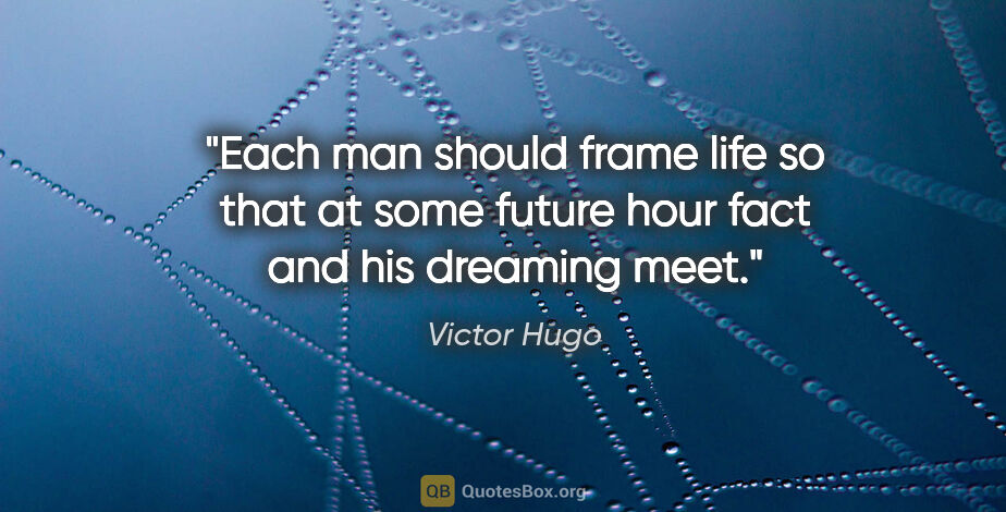 Victor Hugo quote: "Each man should frame life so that at some future hour fact..."