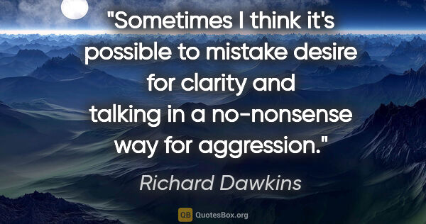 Richard Dawkins quote: "Sometimes I think it's possible to mistake desire for clarity..."
