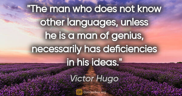 Victor Hugo quote: "The man who does not know other languages, unless he is a man..."