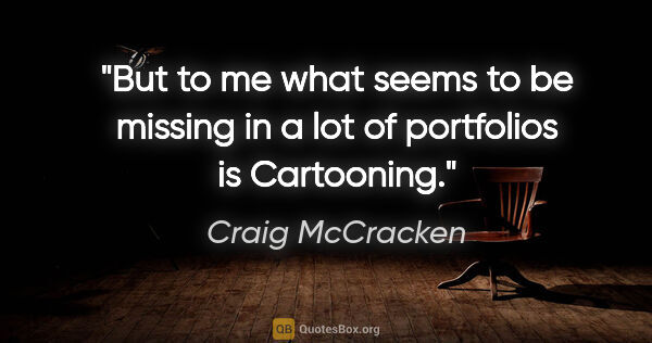Craig McCracken quote: "But to me what seems to be missing in a lot of portfolios is..."
