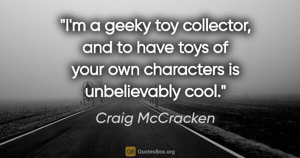 Craig McCracken quote: "I'm a geeky toy collector, and to have toys of your own..."