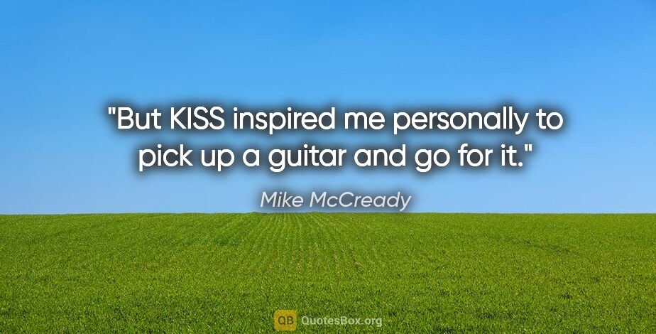 Mike McCready quote: "But KISS inspired me personally to pick up a guitar and go for..."