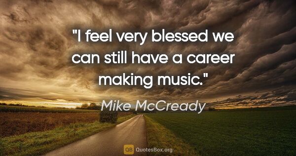 Mike McCready quote: "I feel very blessed we can still have a career making music."