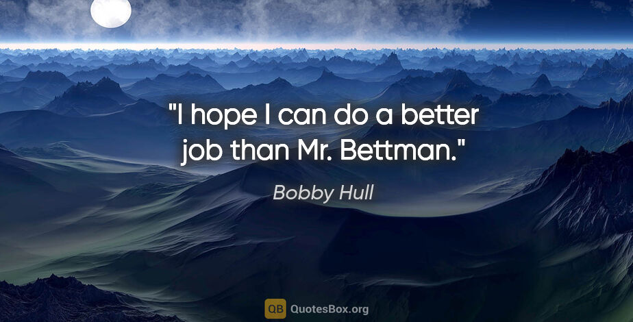 Bobby Hull quote: "I hope I can do a better job than Mr. Bettman."