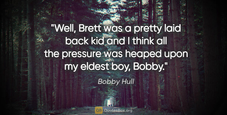 Bobby Hull quote: "Well, Brett was a pretty laid back kid and I think all the..."