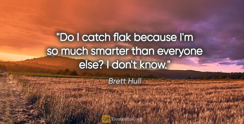 Brett Hull quote: "Do I catch flak because I'm so much smarter than everyone..."