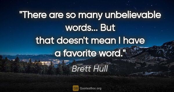 Brett Hull quote: "There are so many unbelievable words... But that doesn't mean..."