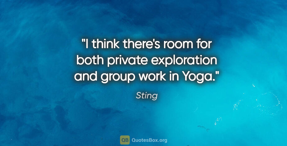 Sting quote: "I think there's room for both private exploration and group..."