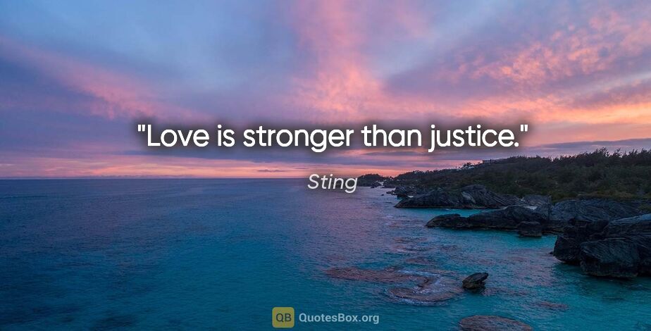 Sting quote: "Love is stronger than justice."