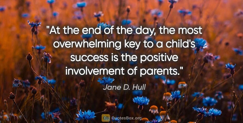 Jane D. Hull quote: "At the end of the day, the most overwhelming key to a child's..."