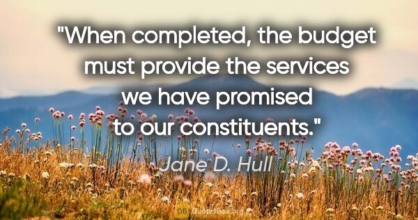 Jane D. Hull quote: "When completed, the budget must provide the services we have..."