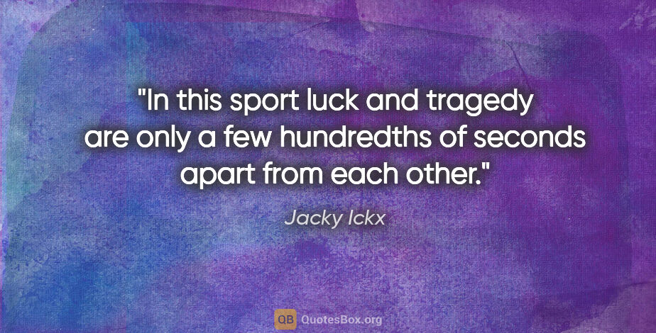 Jacky Ickx quote: "In this sport luck and tragedy are only a few hundredths of..."