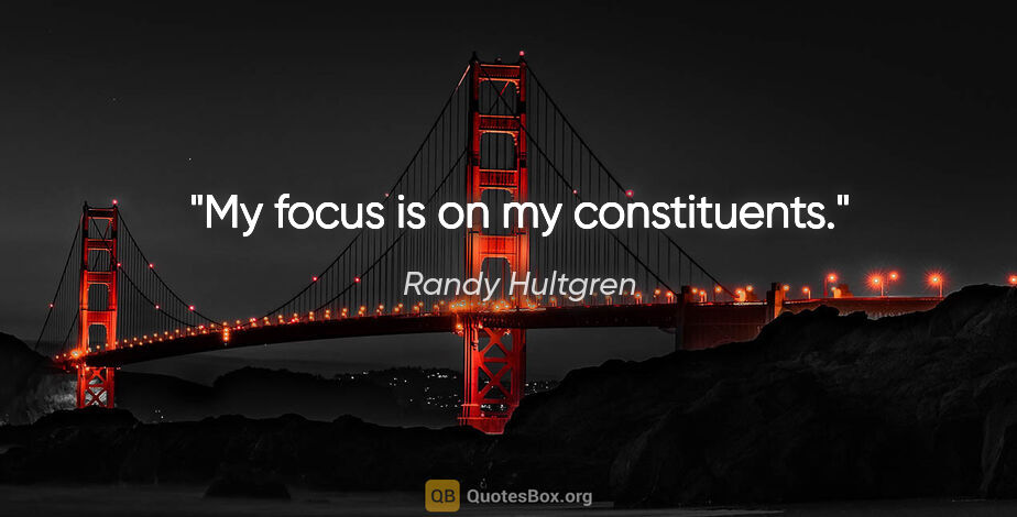 Randy Hultgren quote: "My focus is on my constituents."