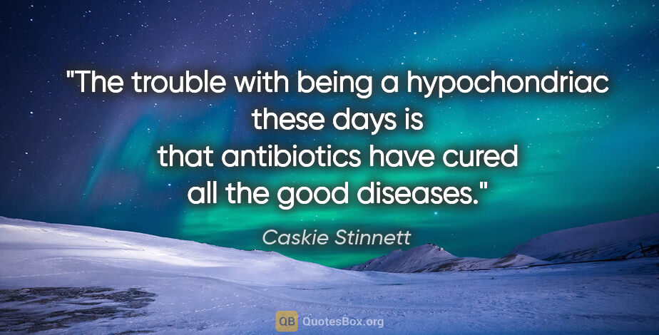 Caskie Stinnett quote: "The trouble with being a hypochondriac these days is that..."