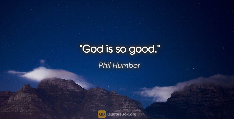 Phil Humber quote: "God is so good."