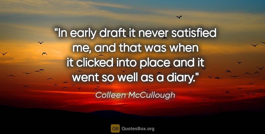 Colleen McCullough quote: "In early draft it never satisfied me, and that was when it..."