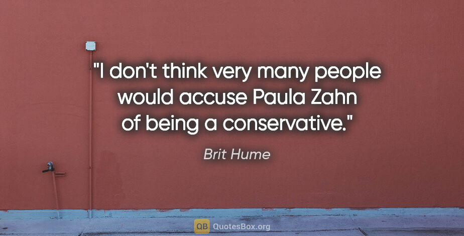 Brit Hume quote: "I don't think very many people would accuse Paula Zahn of..."