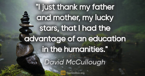 David McCullough quote: "I just thank my father and mother, my lucky stars, that I had..."