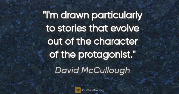 David McCullough quote: "I'm drawn particularly to stories that evolve out of the..."