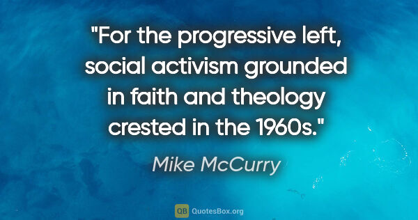 Mike McCurry quote: "For the progressive left, social activism grounded in faith..."