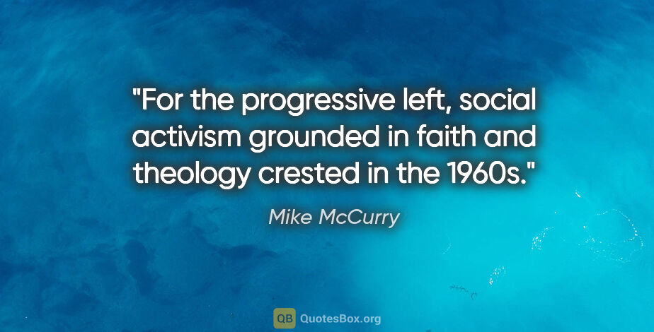 Mike McCurry quote: "For the progressive left, social activism grounded in faith..."