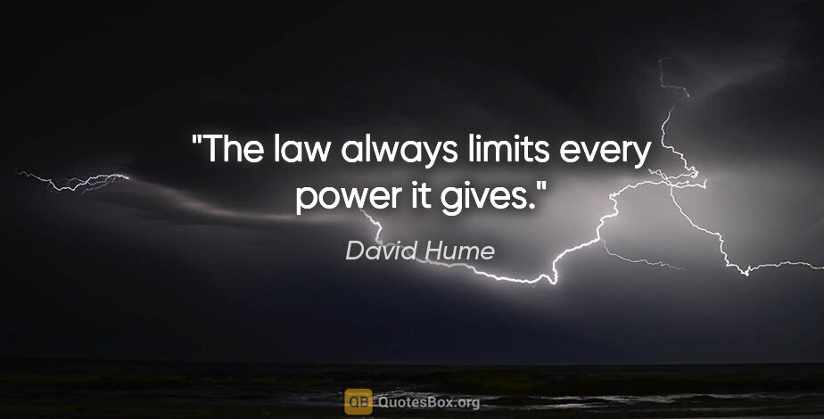 David Hume quote: "The law always limits every power it gives."
