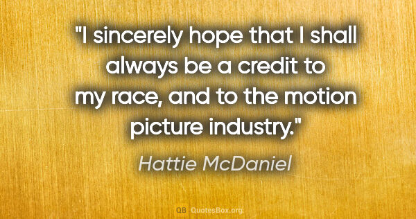Hattie McDaniel quote: "I sincerely hope that I shall always be a credit to my race,..."