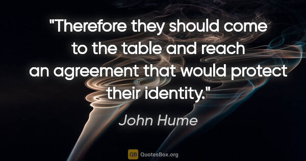 John Hume quote: "Therefore they should come to the table and reach an agreement..."