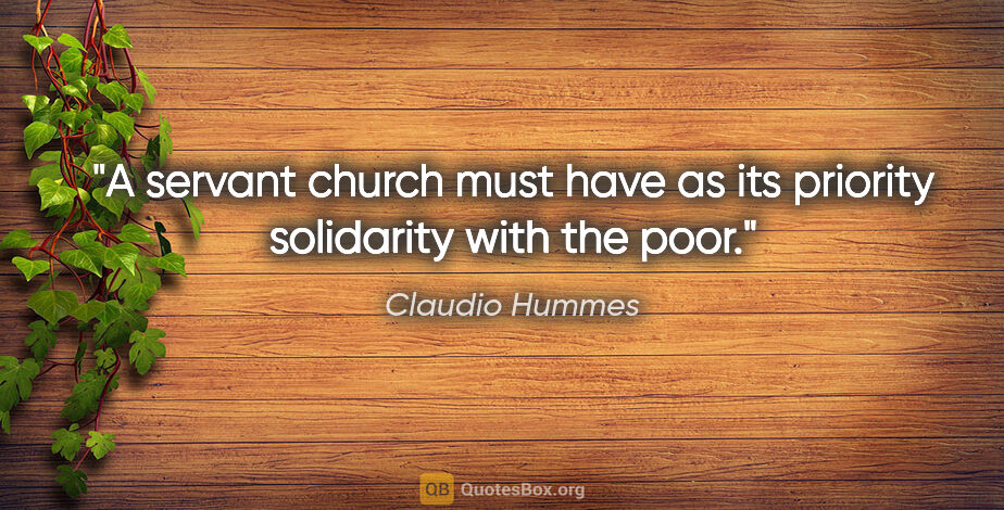 Claudio Hummes quote: "A servant church must have as its priority solidarity with the..."