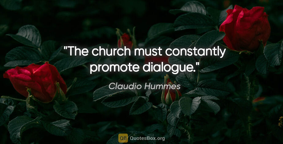 Claudio Hummes quote: "The church must constantly promote dialogue."