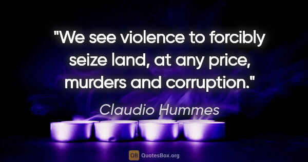 Claudio Hummes quote: "We see violence to forcibly seize land, at any price, murders..."