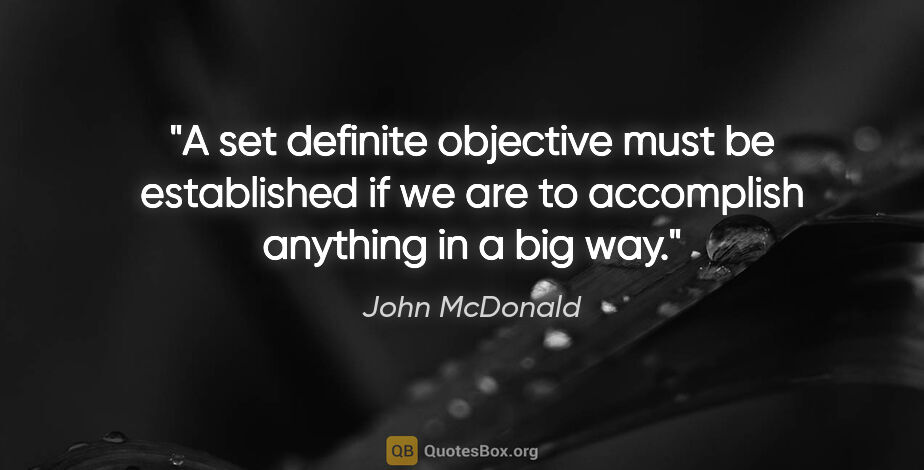 John McDonald quote: "A set definite objective must be established if we are to..."