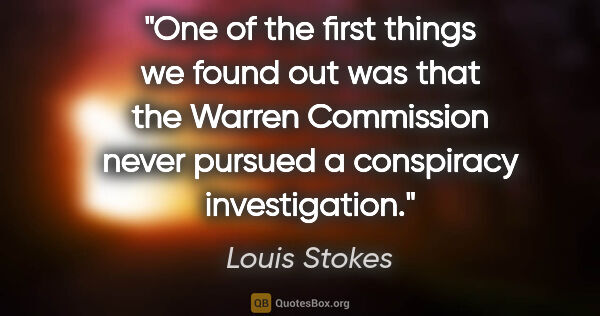 Louis Stokes quote: "One of the first things we found out was that the Warren..."