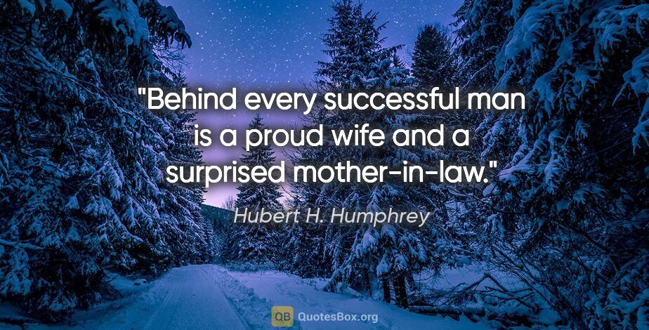 Hubert H. Humphrey quote: "Behind every successful man is a proud wife and a surprised..."
