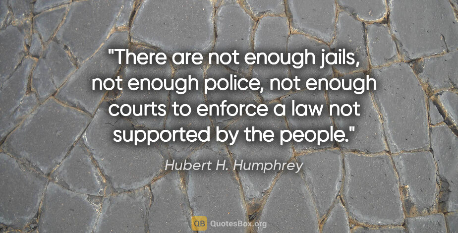 Hubert H. Humphrey quote: "There are not enough jails, not enough police, not enough..."